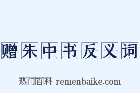 赠朱中书反义词是什么意思的图片